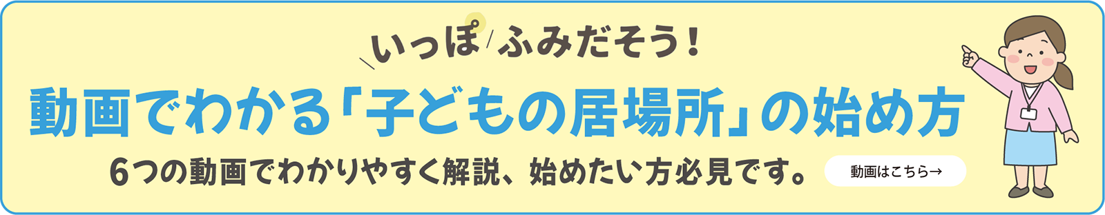 動画でわかる「子どもの居場所」の始め方　6つの動画でわかりやすく解説、始めたい方必見です。